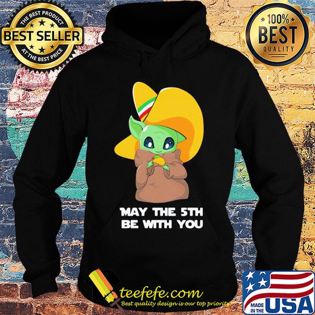 Star wars baby yoda cinco de may the 5th be with you s Hoodie Star wars baby yoda cinco de may the 5th be with you s Hoodie
