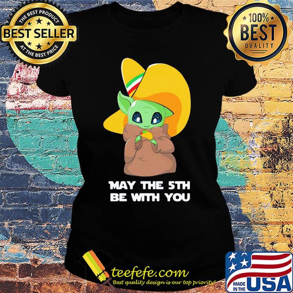 Star wars baby yoda cinco de may the 5th be with you s Ladies tee Star wars baby yoda cinco de may the 5th be with you s Ladies tee