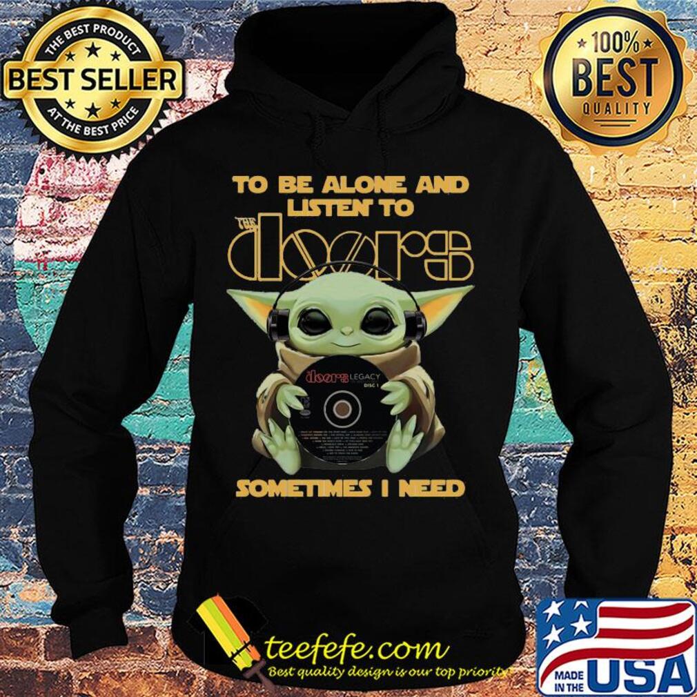 Star wars baby yoda hug the doors to be alone and listen to sometimes i need s Hoodie Star wars baby yoda hug the doors to be alone and listen to sometimes i need s Hoodie