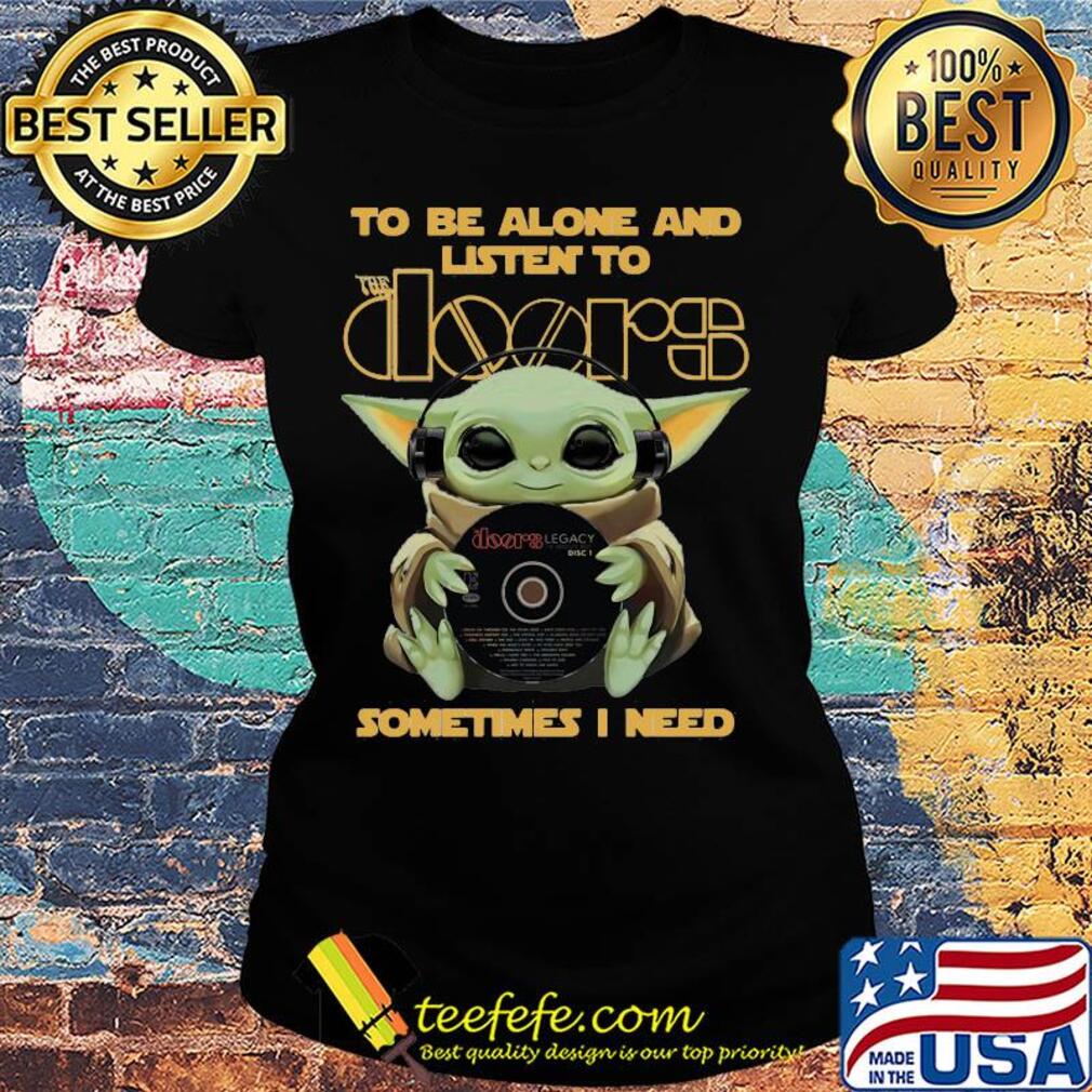 Star wars baby yoda hug the doors to be alone and listen to sometimes i need s Ladies tee Star wars baby yoda hug the doors to be alone and listen to sometimes i need s Ladies tee