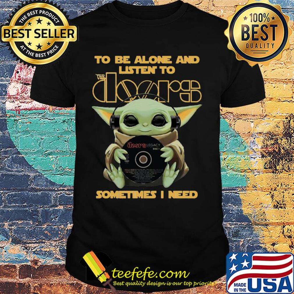 Star wars baby yoda hug the doors to be alone and listen to sometimes i need shirt Star wars baby yoda hug the doors to be alone and listen to sometimes i need shirt