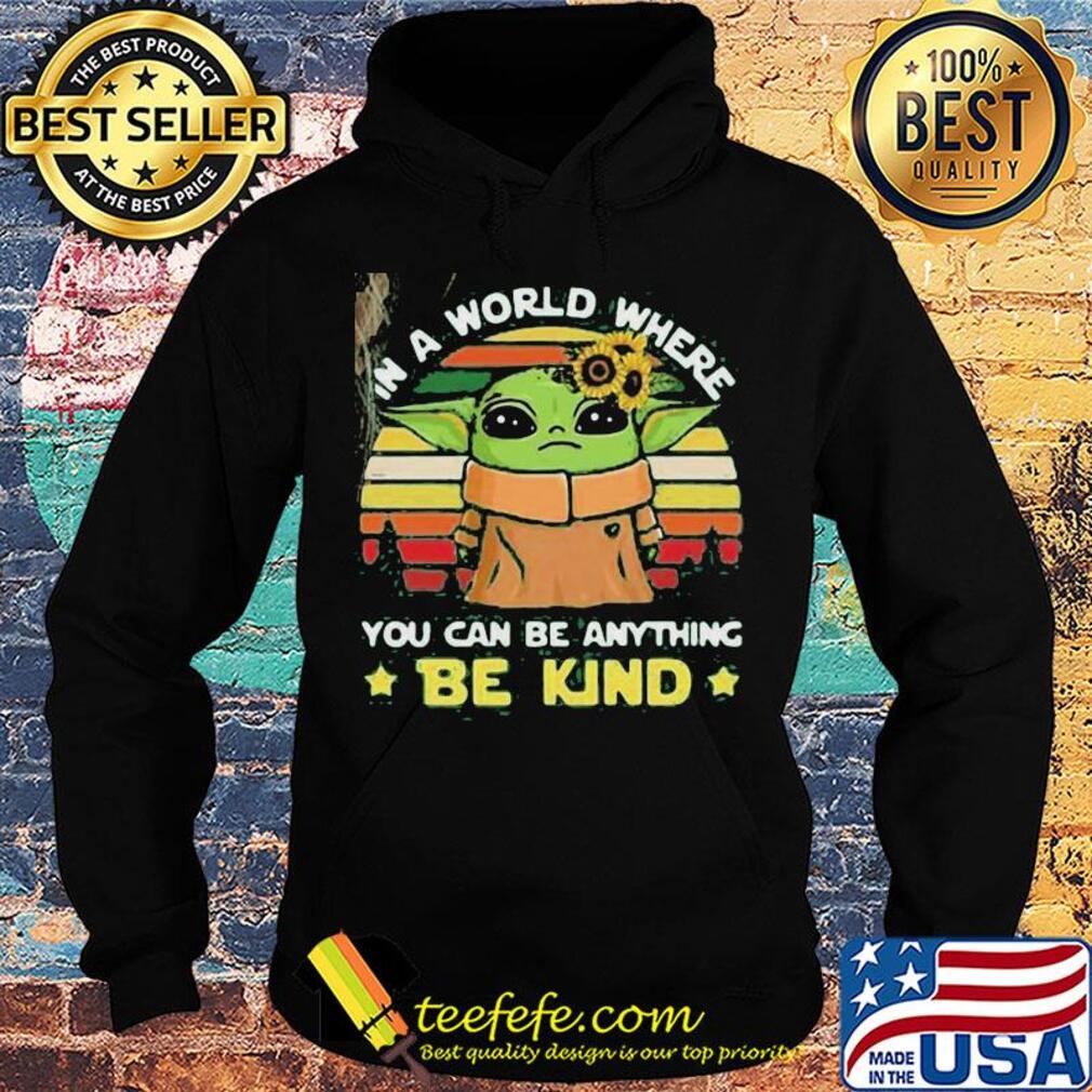 Star wars baby yoda in a world where you can be anything be kind sunflower vintage s Hoodie Star wars baby yoda in a world where you can be anything be kind sunflower vintage s Hoodie