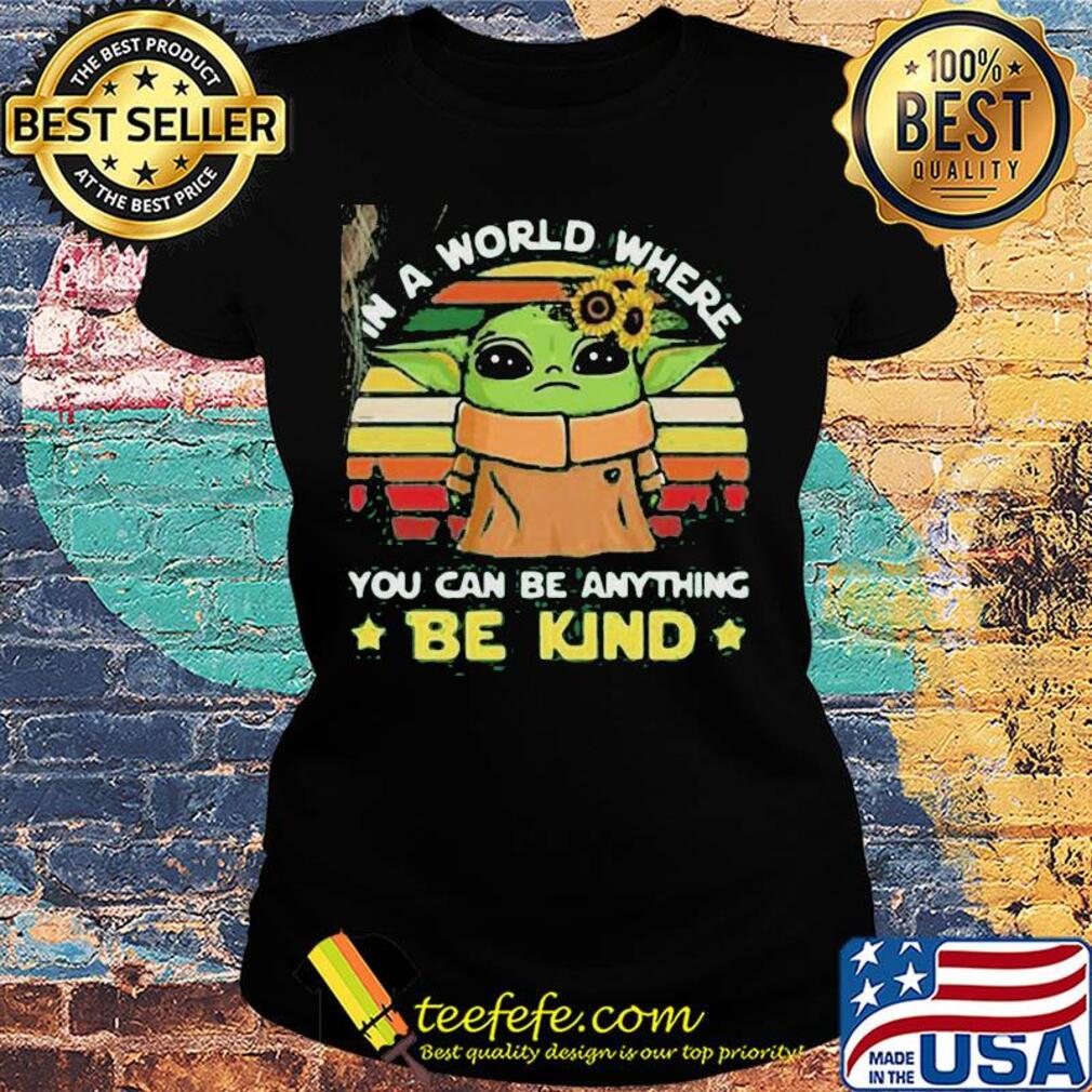 Star wars baby yoda in a world where you can be anything be kind sunflower vintage s Ladies tee Star wars baby yoda in a world where you can be anything be kind sunflower vintage s Ladies tee