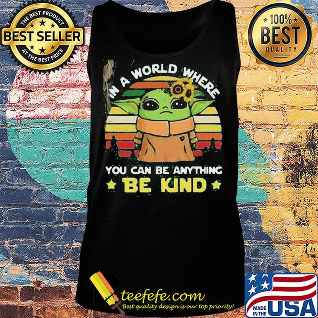 Star wars baby yoda in a world where you can be anything be kind sunflower vintage s Tank top Star wars baby yoda in a world where you can be anything be kind sunflower vintage s Tank top