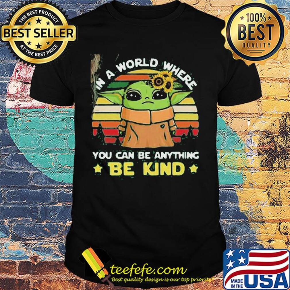 Star wars baby yoda in a world where you can be anything be kind sunflower vintage shirt