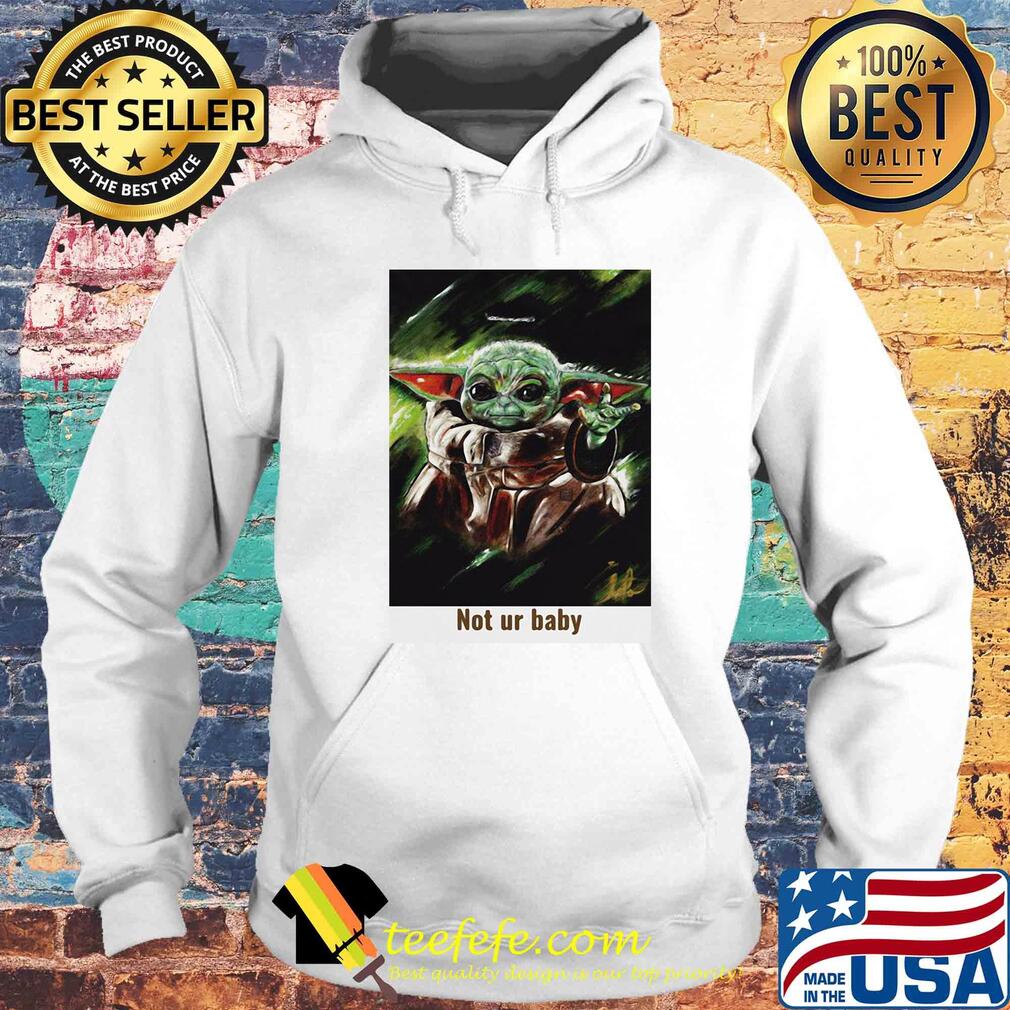 Star wars baby yoda not ur baby art s Hoodie Star wars baby yoda not ur baby art s Hoodie