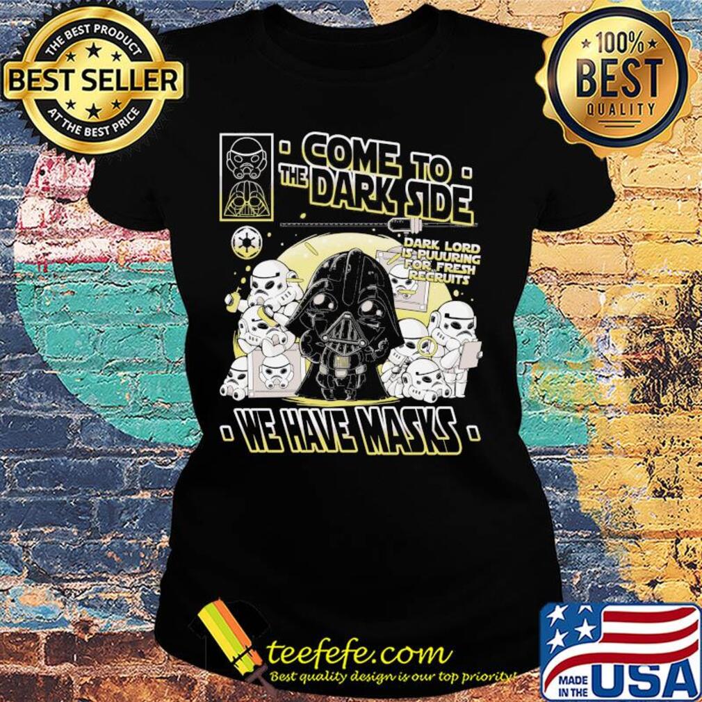Star wars darth vader come to the dark side we have masks s Ladies tee Star wars darth vader come to the dark side we have masks s Ladies tee