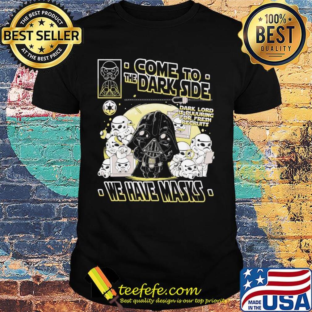 Star wars darth vader come to the dark side we have masks shirt Star wars darth vader come to the dark side we have masks shirt