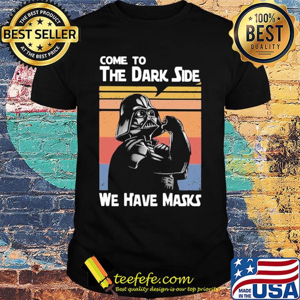 Star wars darth vader come to the dark side we have masks vintage shirt