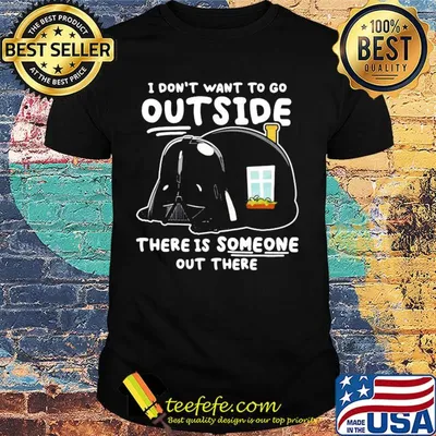 Star wars darth vader home i don’t want to go outside there is someone out there shirt