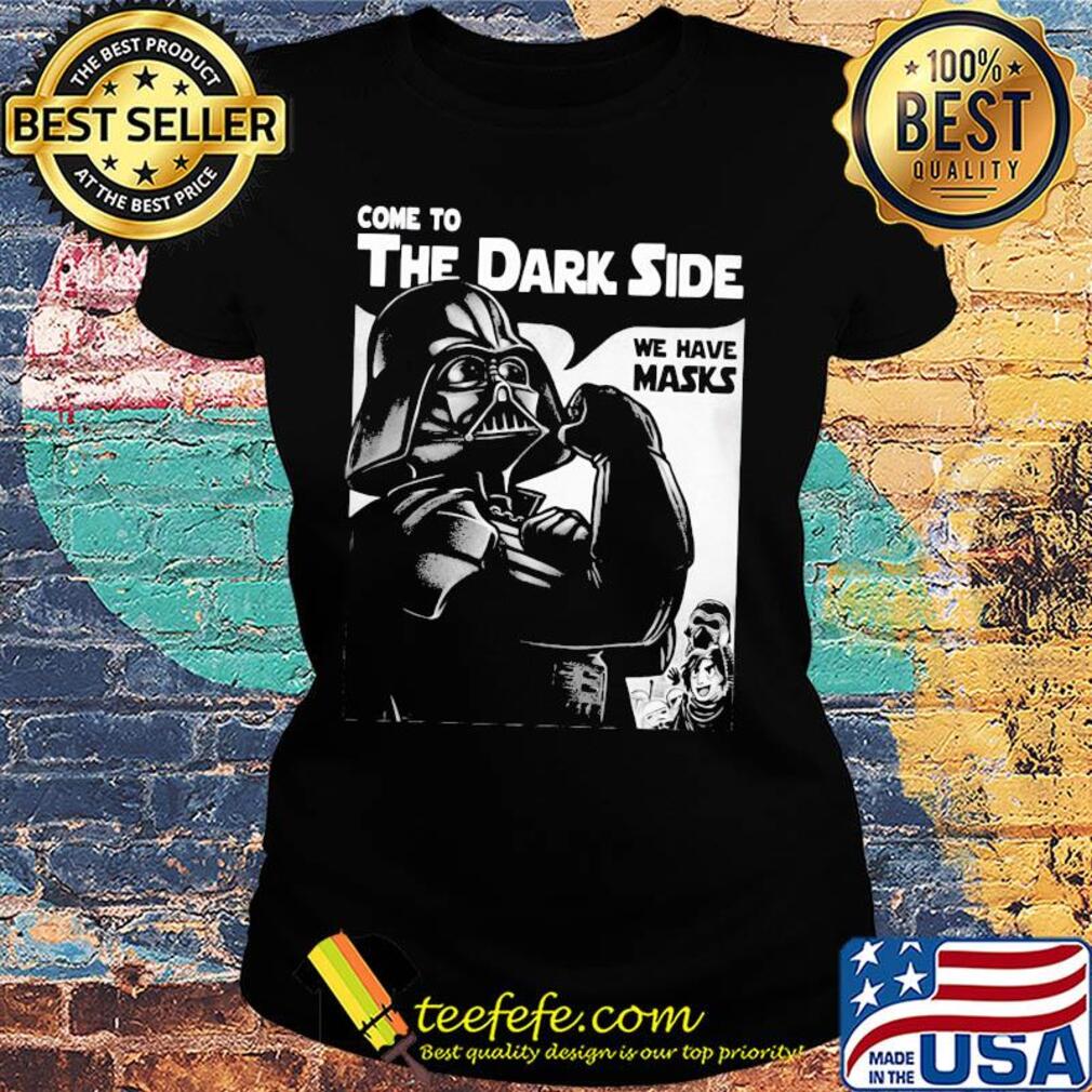 Star wars darth vader strong come to the dark side we have masks s Ladies tee Star wars darth vader strong come to the dark side we have masks s Ladies tee
