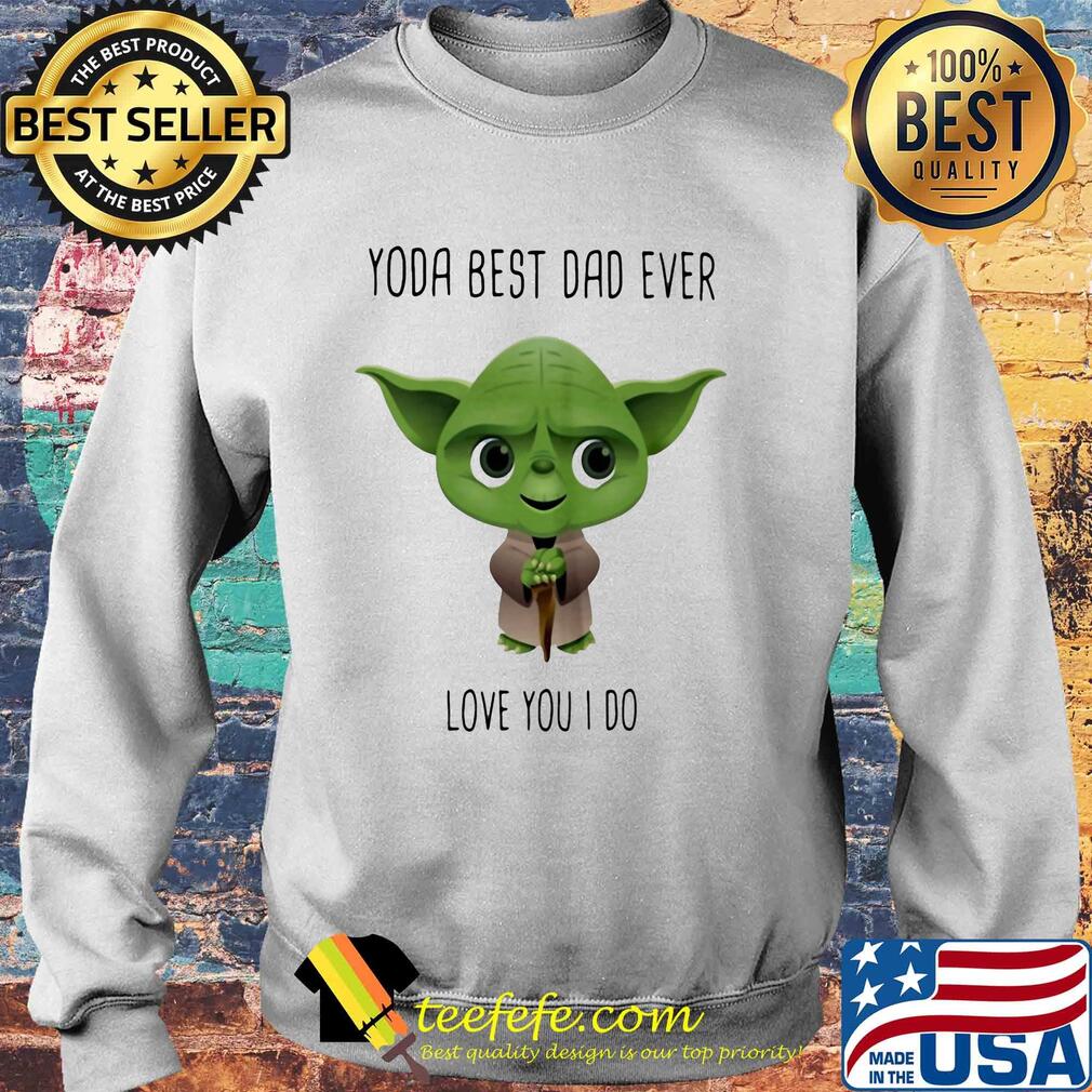 Star wars master yoda best dad ever love you i do s Sweater Star wars master yoda best dad ever love you i do s Sweater
