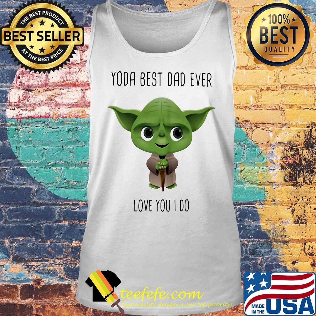 Star wars master yoda best dad ever love you i do s Tank top Star wars master yoda best dad ever love you i do s Tank top