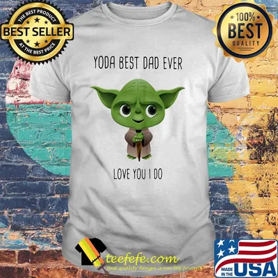 Star wars master yoda best dad ever love you i do shirt