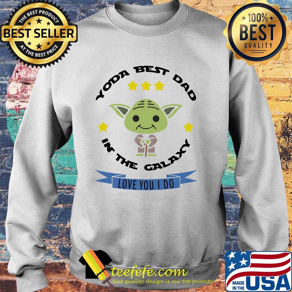 Star wars master yoda best dad in the galaxy love you i do s Sweater Star wars master yoda best dad in the galaxy love you i do s Sweater