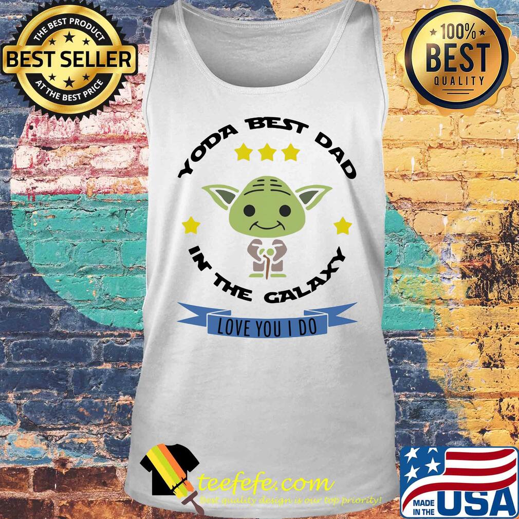 Star wars master yoda best dad in the galaxy love you i do s Tank top Star wars master yoda best dad in the galaxy love you i do s Tank top