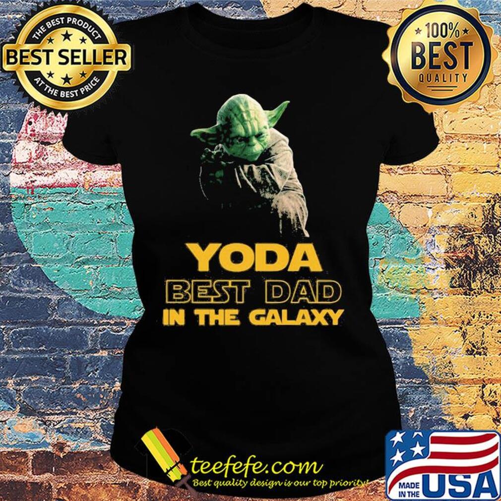 Star wars master yoda best dad in the galaxy s Ladies tee Star wars master yoda best dad in the galaxy s Ladies tee