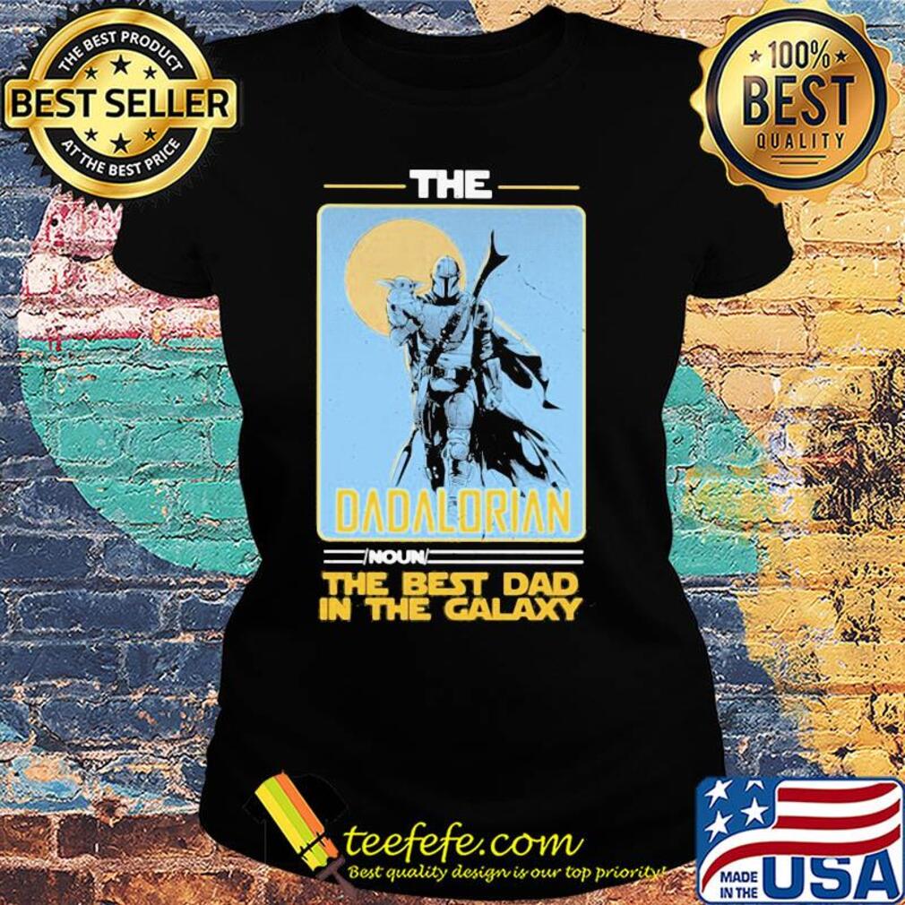Star wars the dadalorian noun the best dad in the galaxy s Ladies tee Star wars the dadalorian noun the best dad in the galaxy s Ladies tee