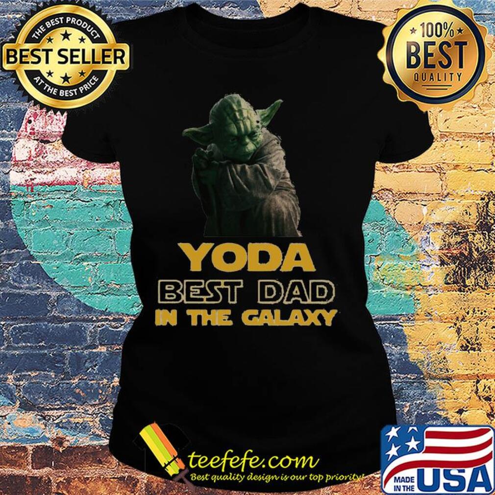 Star wars yoda best dad in the galaxy s Ladies tee Star wars yoda best dad in the galaxy s Ladies tee