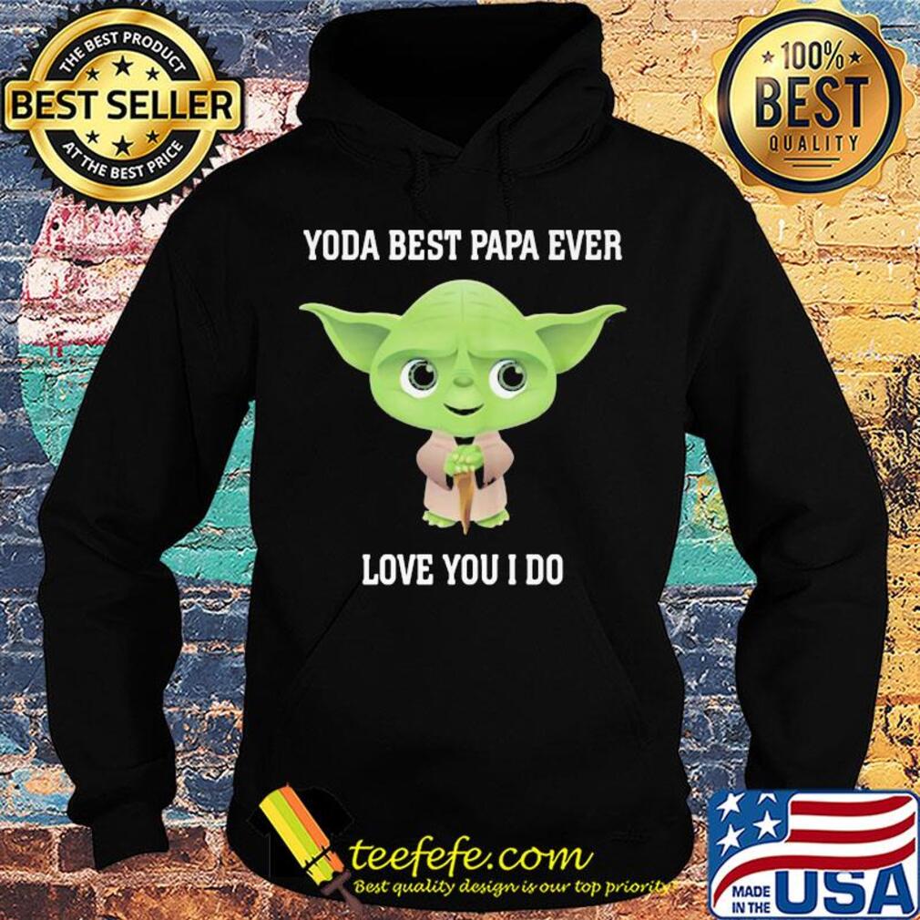 Star wars yoda best papa ever love you i do s Hoodie Star wars yoda best papa ever love you i do s Hoodie