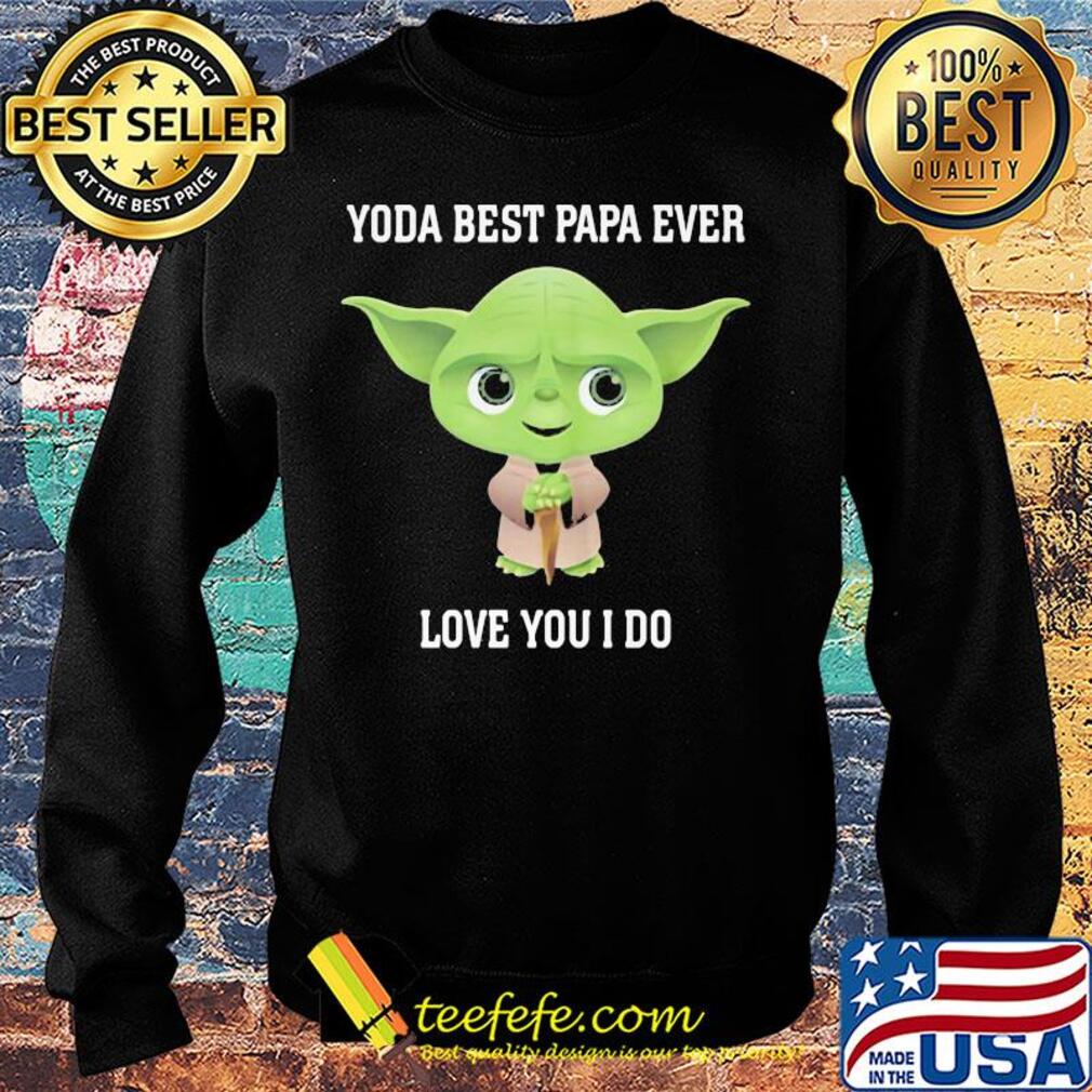 Star wars yoda best papa ever love you i do s Sweater Star wars yoda best papa ever love you i do s Sweater
