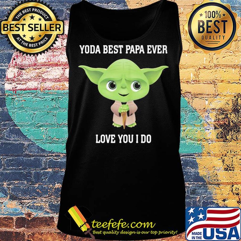 Star wars yoda best papa ever love you i do s Tank top Star wars yoda best papa ever love you i do s Tank top