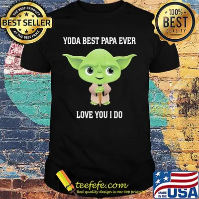 Star wars yoda best papa ever love you i do shirt