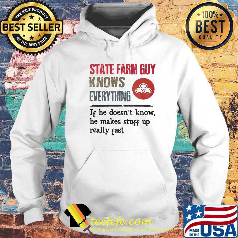 State farm guy knows everything if he doesn't know he makes stuff up really fast s Hoodie State farm guy knows everything if he doesn't know he makes stuff up really fast s Hoodie