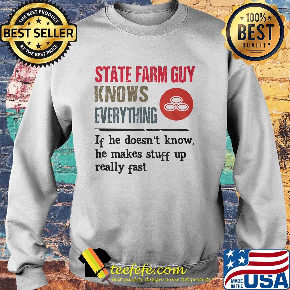 State farm guy knows everything if he doesn't know he makes stuff up really fast s Sweater State farm guy knows everything if he doesn't know he makes stuff up really fast s Sweater