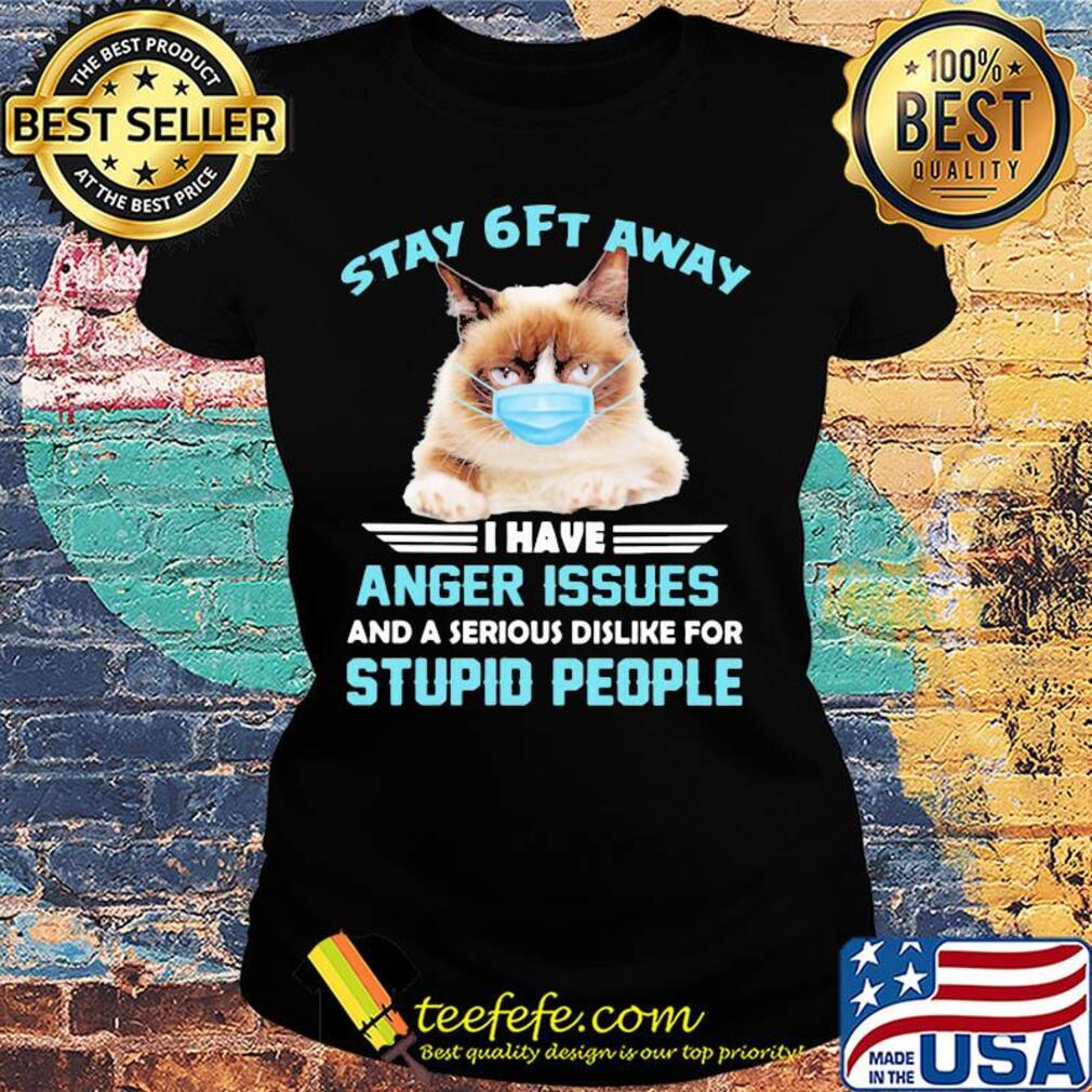 Stay 6ft away I have anger issues and a serious dislike for studio people Cat mask s Ladies tee Stay 6ft away I have anger issues and a serious dislike for studio people Cat mask s Ladies tee