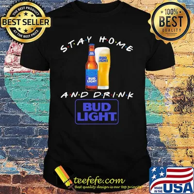 Stay home and drink Bud Light shirt