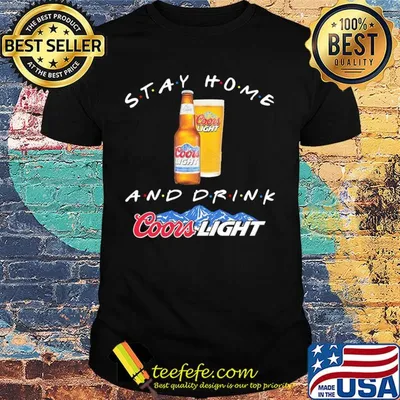 Stay home and drink Coors Light shirt