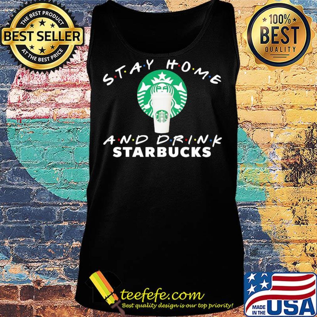 Stay Home And Drink Starbucks s Tank top Stay Home And Drink Starbucks s Tank top
