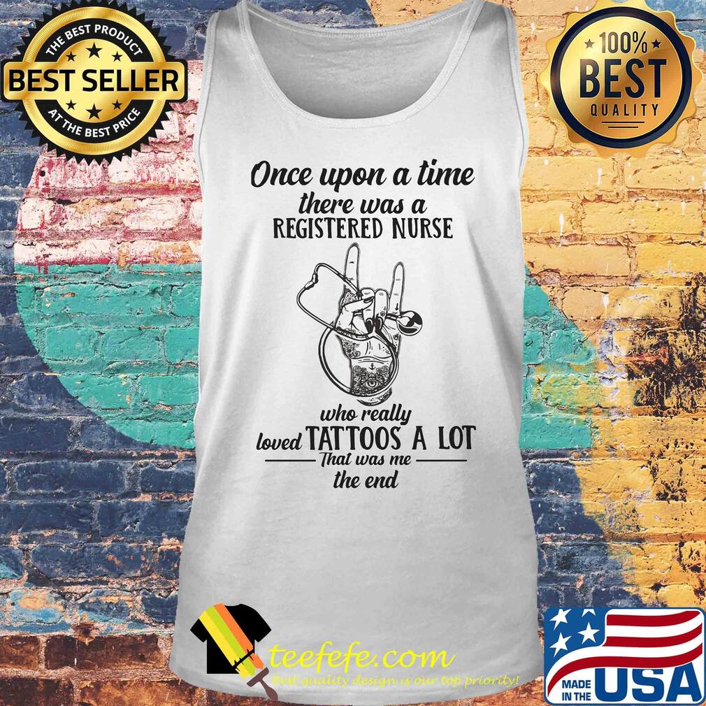 Stethoscope once upon a time there was a registered nurse who really loved tattoos a lot that was me the end s Tank top Stethoscope once upon a time there was a registered nurse who really loved tattoos a lot that was me the end s Tank top