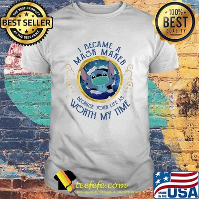 Stitch i became a mask maker because your life is worth my time shirt