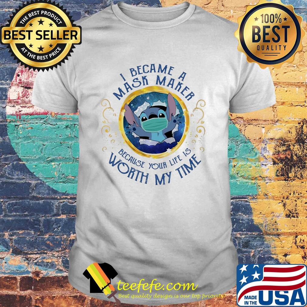 Stitch i became a mask maker because your life is worth my time shirt