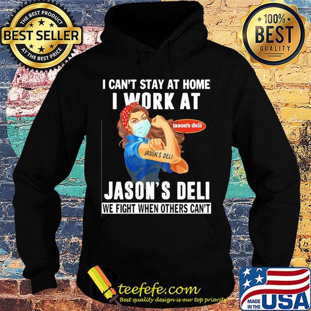 Strong woman i can’t stay at home i work at jason’s deli we fight when others can’t anymore mask covid-19 s Hoodie Strong woman i can’t stay at home i work at jason’s deli we fight when others can’t anymore mask covid-19 s Hoodie