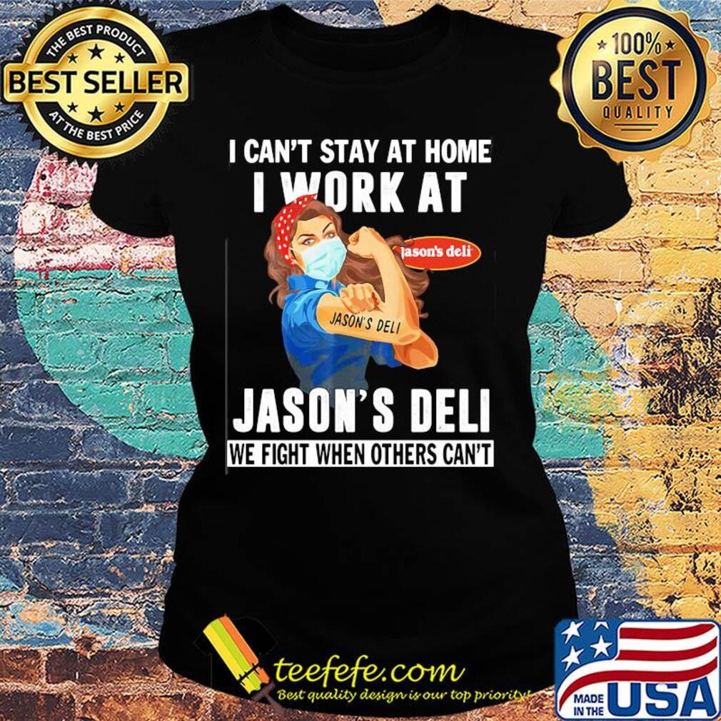 Strong woman i can’t stay at home i work at jason’s deli we fight when others can’t anymore mask covid-19 s Ladies tee Strong woman i can’t stay at home i work at jason’s deli we fight when others can’t anymore mask covid-19 s Ladies tee