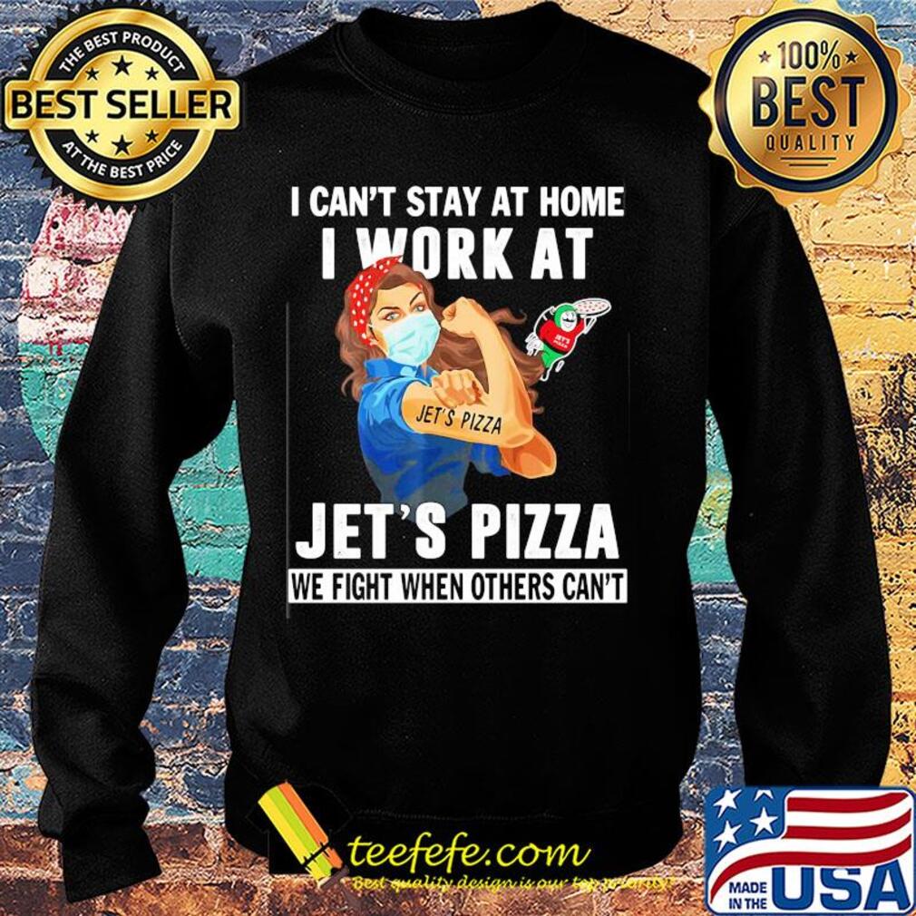 Strong woman i can’t stay at home i work at jet’s pizza we fight when others can’t anymore mask covid-19 s Sweater Strong woman i can’t stay at home i work at jet’s pizza we fight when others can’t anymore mask covid-19 s Sweater