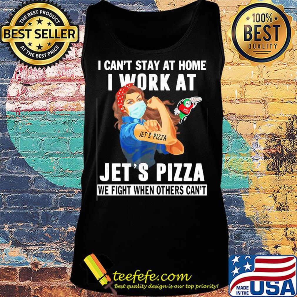 Strong woman i can’t stay at home i work at jet’s pizza we fight when others can’t anymore mask covid-19 s Tank top Strong woman i can’t stay at home i work at jet’s pizza we fight when others can’t anymore mask covid-19 s Tank top