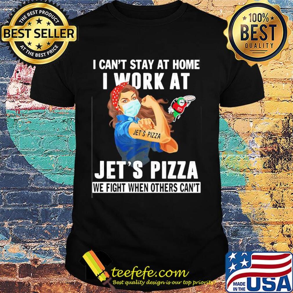 Strong woman i can’t stay at home i work at jet’s pizza we fight when others can’t anymore mask covid-19 shirt Strong woman i can’t stay at home i work at jet’s pizza we fight when others can’t anymore mask covid-19 shirt