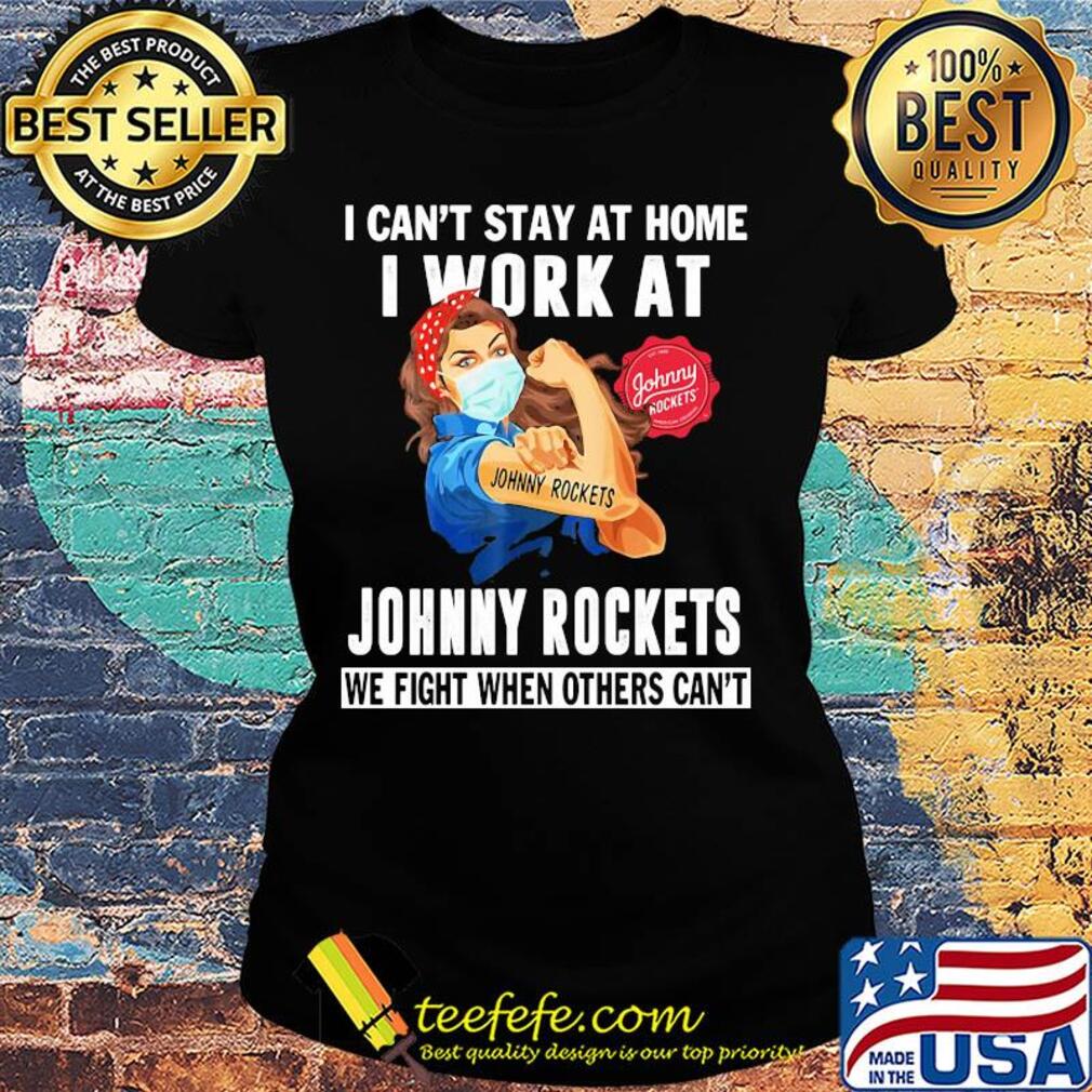 Strong woman I can’t stay at home I work at Johnny Rockets we fight when others can’t anymore mask covid-19 s Ladies tee Strong woman I can’t stay at home I work at Johnny Rockets we fight when others can’t anymore mask covid-19 s Ladies tee