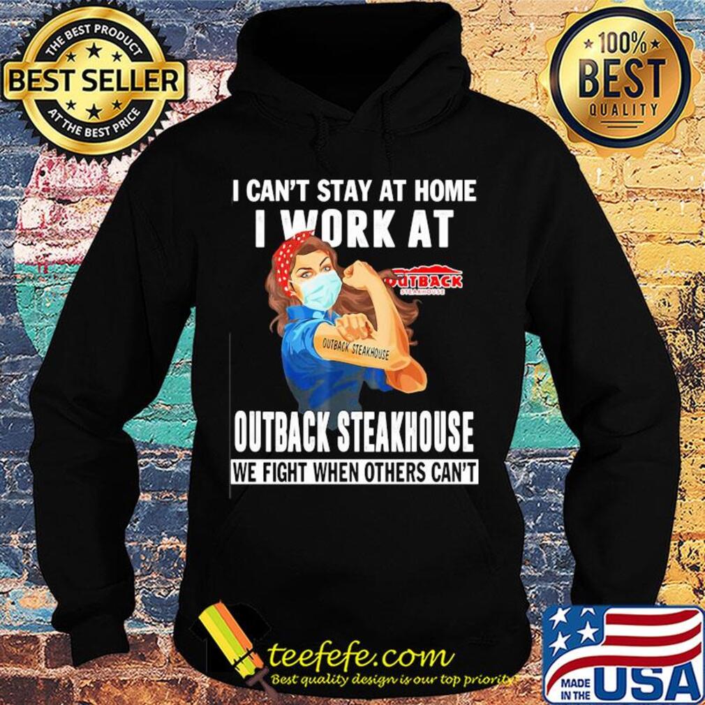 Strong woman i can’t stay at home i work at outback steakhouse we fight when others can’t anymore mask covid-19 s Hoodie Strong woman i can’t stay at home i work at outback steakhouse we fight when others can’t anymore mask covid-19 s Hoodie