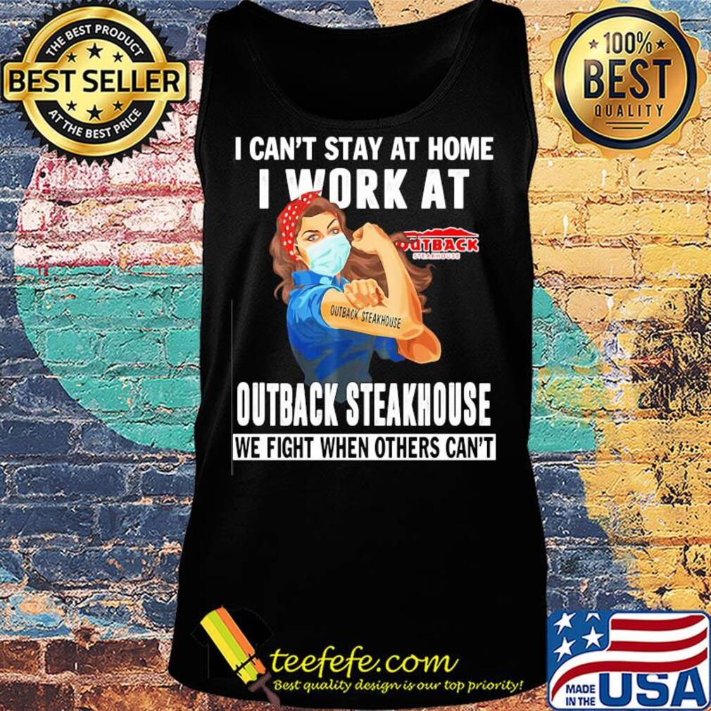 Strong woman i can’t stay at home i work at outback steakhouse we fight when others can’t anymore mask covid-19 s Tank top Strong woman i can’t stay at home i work at outback steakhouse we fight when others can’t anymore mask covid-19 s Tank top