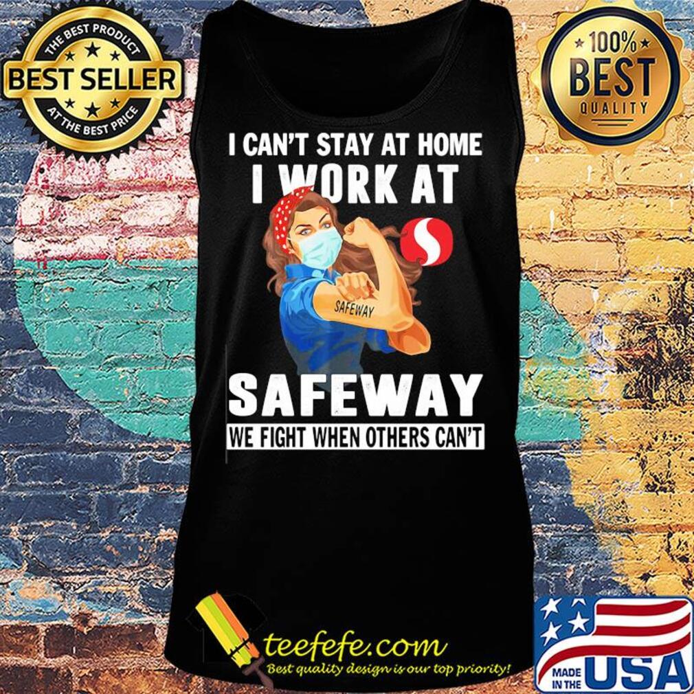 Strong woman i can’t stay at home i work at safeway we fight when others can’t anymore mask covid-19 s Tank top Strong woman i can’t stay at home i work at safeway we fight when others can’t anymore mask covid-19 s Tank top