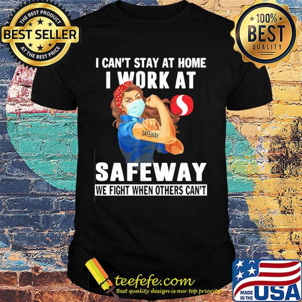 Strong woman i can’t stay at home i work at safeway we fight when others can’t anymore mask covid-19 shirt Strong woman i can’t stay at home i work at safeway we fight when others can’t anymore mask covid-19 shirt