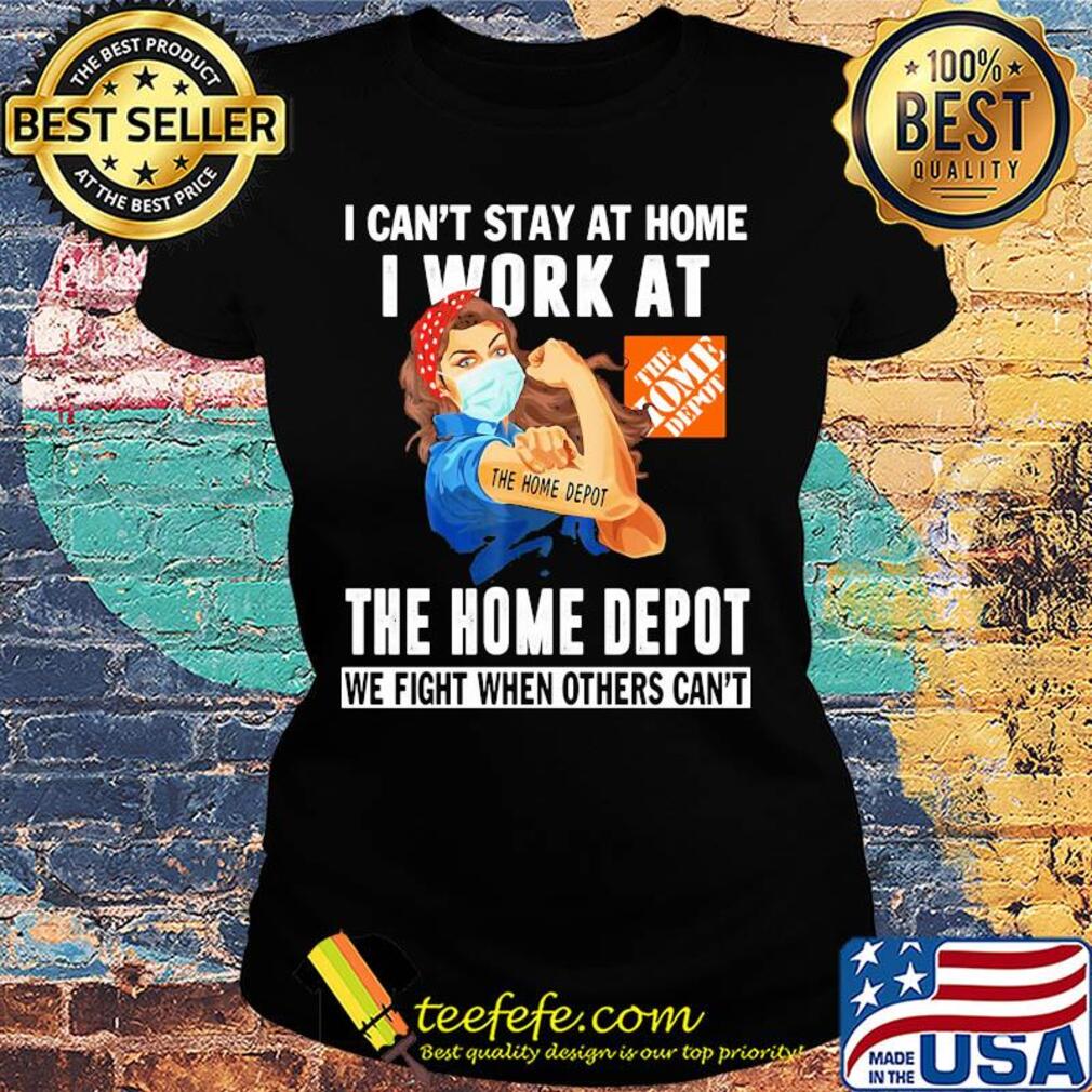 Strong woman I can’t stay at home I work at The Home Depot we fight when others can’t anymore mask covid-19 s Ladies tee Strong woman I can’t stay at home I work at The Home Depot we fight when others can’t anymore mask covid-19 s Ladies tee