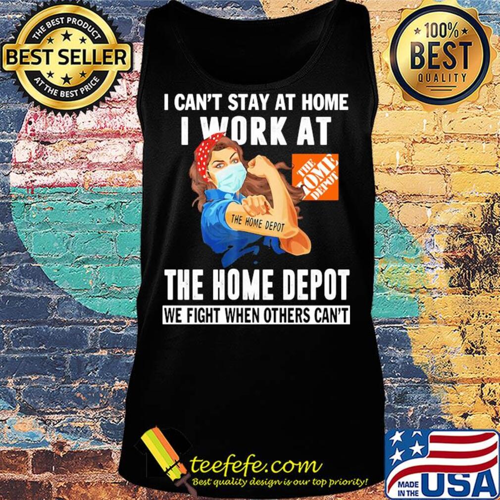 Strong woman I can’t stay at home I work at The Home Depot we fight when others can’t anymore mask covid-19 s Tank top Strong woman I can’t stay at home I work at The Home Depot we fight when others can’t anymore mask covid-19 s Tank top