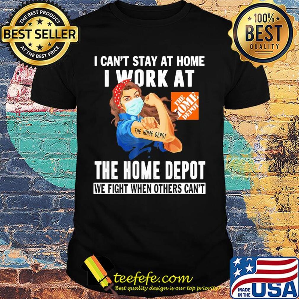 Strong woman I can’t stay at home I work at The Home Depot we fight when others can’t anymore mask covid-19 shirt Strong woman I can’t stay at home I work at The Home Depot we fight when others can’t anymore mask covid-19 shirt