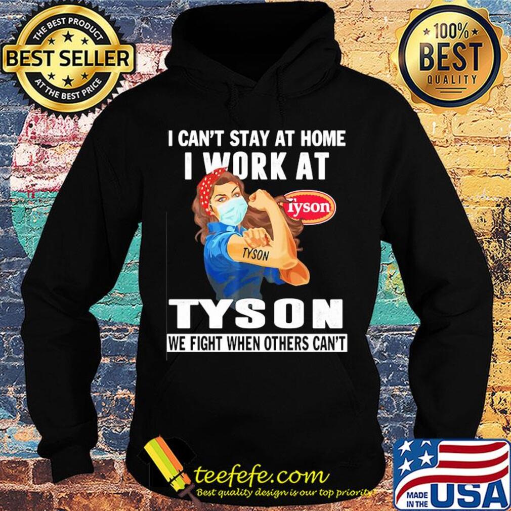 Strong woman i can’t stay at home i work at tyson we fight when others can’t anymore mask covid-19 s Hoodie Strong woman i can’t stay at home i work at tyson we fight when others can’t anymore mask covid-19 s Hoodie